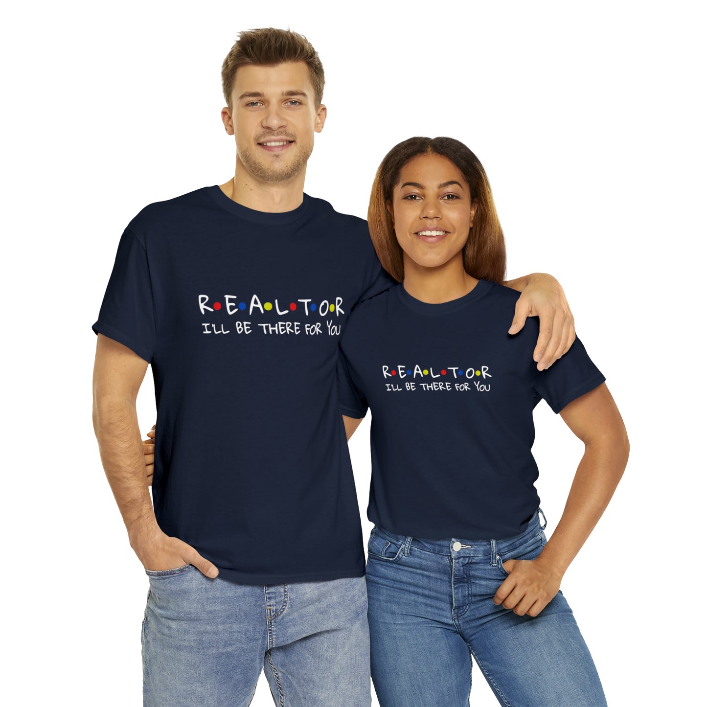 Unisex Men's or Women's T-Shirt "REALTOR I'LL BE THERE FOR YOU" tee shirt (SRBEE)